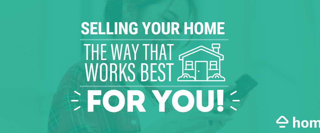 Selling Your Home the Way that Works Best for You